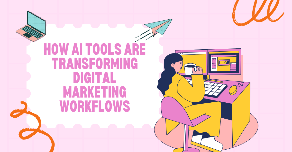How AI Tools Are Transforming Digital Marketing Workflows